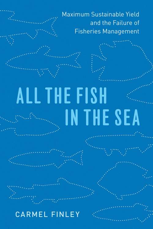 Book cover of All the Fish in the Sea: Maximum Sustainable Yield and the Failure of Fisheries Management