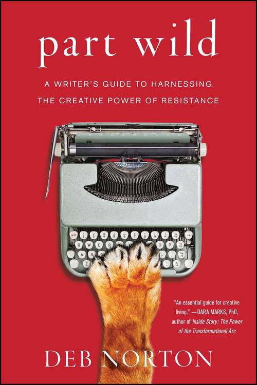 Book cover of Part Wild: A Writer's Guide to Harnessing the Creative Power of Resistance