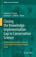 Closing the Knowledge-Implementation Gap in Conservation Science: Interdisciplinary Evidence Transfer Across Sectors and Spatiotemporal Scales (Wildlife Research Monographs #4)