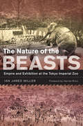 The Nature of the Beasts: Empire and Exhibition at the Tokyo Imperial Zoo (Asia: Local Studies / Global Themes #27)