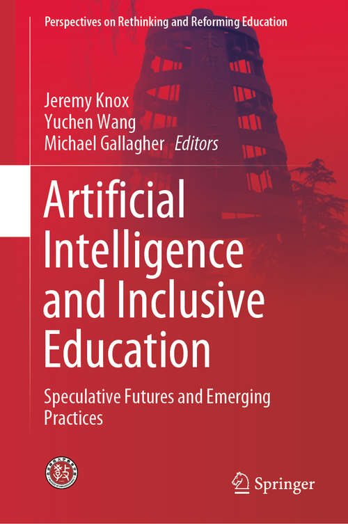 Artificial Intelligence and Inclusive Education: Speculative Futures and Emerging Practices (Perspectives on Rethinking and Reforming Education)