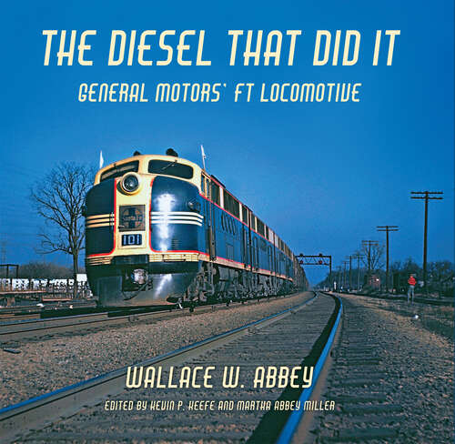 Book cover of The Diesel That Did It: General Motors' FT Locomotive (Railroads Past and Present)