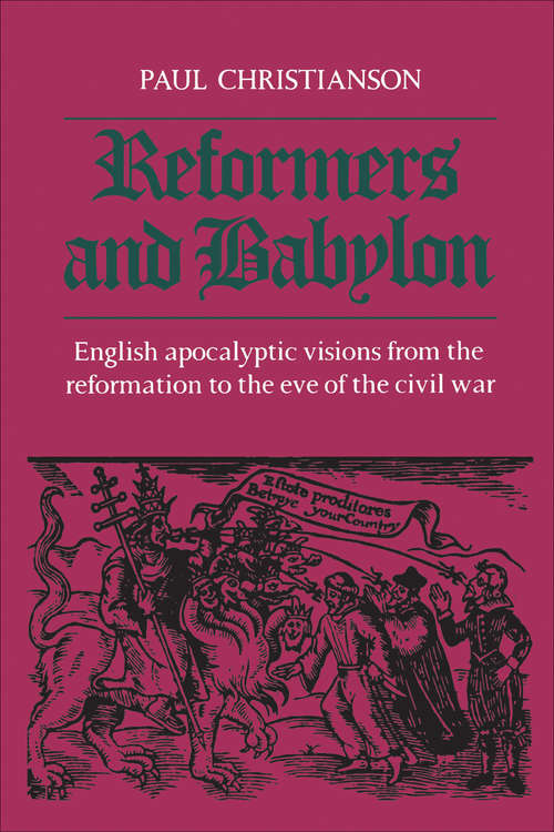 Book cover of Reformers and Babylon: English Apocalyptic Visions from the Reformation to the Eve of the Civil War