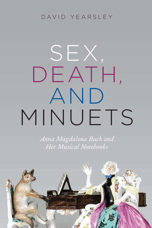 Book cover of Sex, Death, and Minuets: Anna Magdalena Bach and Her Musical Notebooks (New Material Histories of Music)
