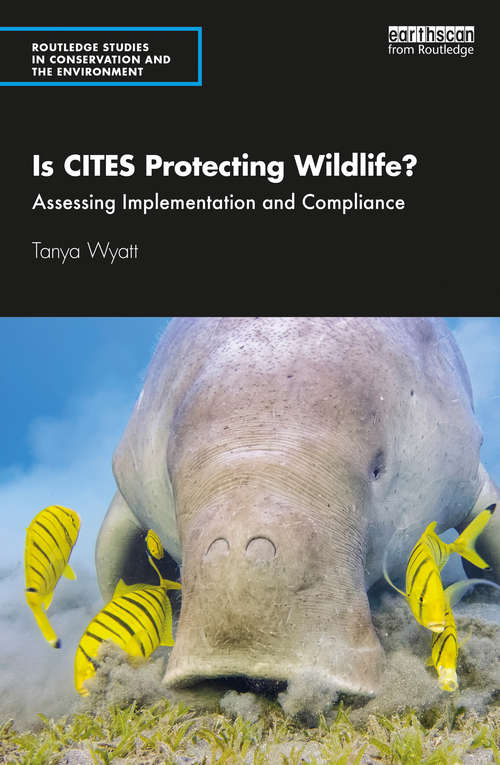 Is CITES Protecting Wildlife?: Assessing Implementation and Compliance (Routledge Studies in Conservation and the Environment)