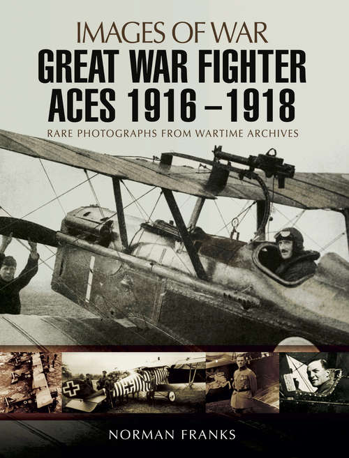 Great War Fighter Aces, 1916–1918: Rare Photographs from Wartime Archives (Images of War)
