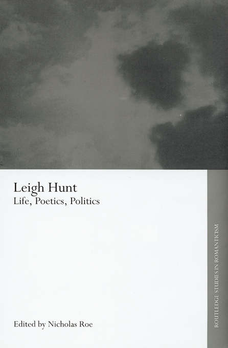 Leigh Hunt: Life, Poetics, Politics (Routledge Studies in Romanticism)