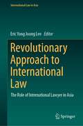 Revolutionary Approach to International Law: The Role of International Lawyer in Asia (International Law in Asia)