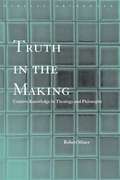 Truth in the Making: Creative Knowledge in Theology and Philosophy (Routledge Radical Orthodoxy)