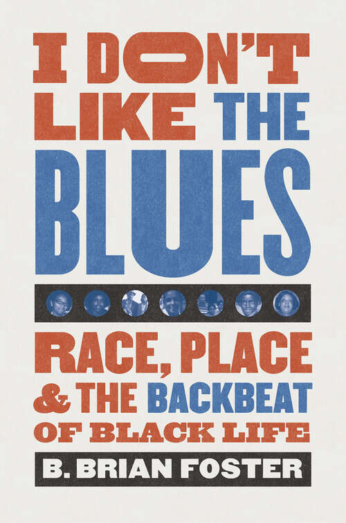 Book cover of I Don't Like the Blues: Race, Place, and the Backbeat of Black Life