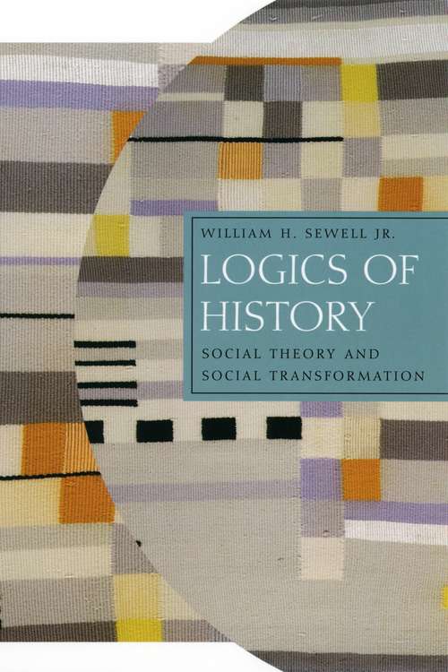 Book cover of Logics of History: Social Theory and Social Transformation