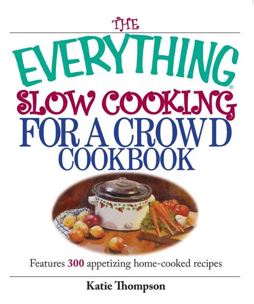 Book cover of The Everything Slow Cooking For A Crowd Cookbook: Features 300 Appetizing Home-cooked Recipes