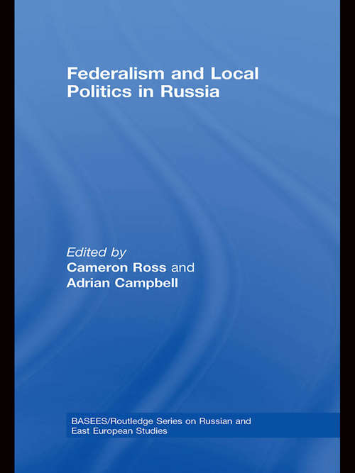 Federalism and Local Politics in Russia (BASEES/Routledge Series on Russian and East European Studies)