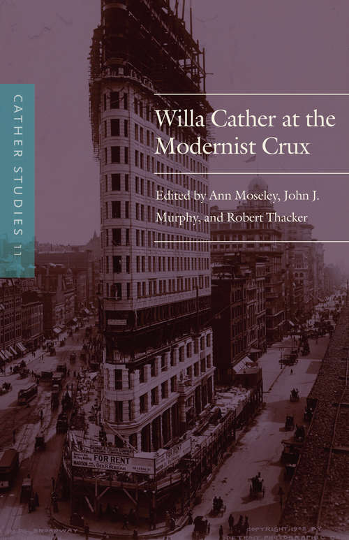 Cather Studies, Volume 11: Willa Cather at the Modernist Crux (Cather Studies)