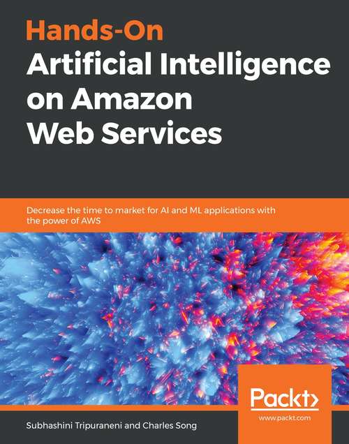 Book cover of Hands-On Artificial Intelligence on Amazon Web Services: Decrease the time to market for AI and ML applications with the power of AWS