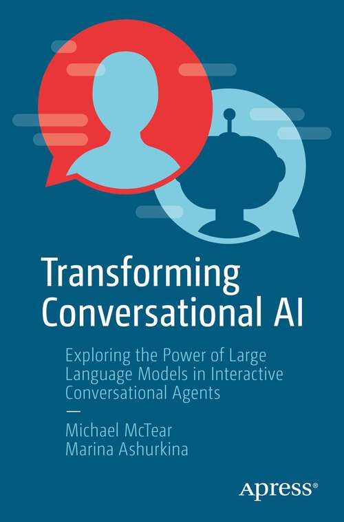Book cover of Transforming Conversational AI: Exploring the Power of Large Language Models in Interactive Conversational Agents (1st ed.)