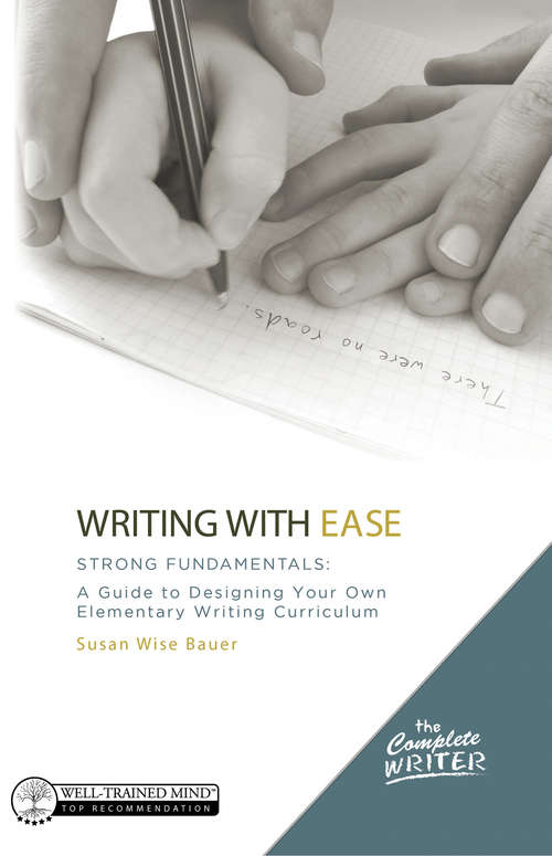 The Complete Writer, Writing With Ease: A Guide to Designing Your Own Elementary Writing Curriculum (The Complete Writer)