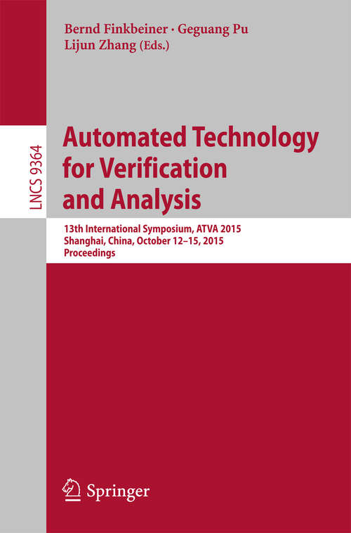 Automated Technology for Verification and Analysis: 13th International Symposium, ATVA 2015, Shanghai, China, October 12-15, 2015, Proceedings (Lecture Notes in Computer Science #9364)