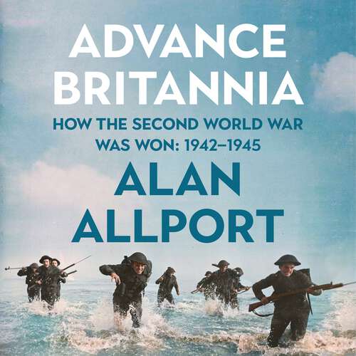 Book cover of Advance Britannia: How the Second World War Was Won, 1942-1945