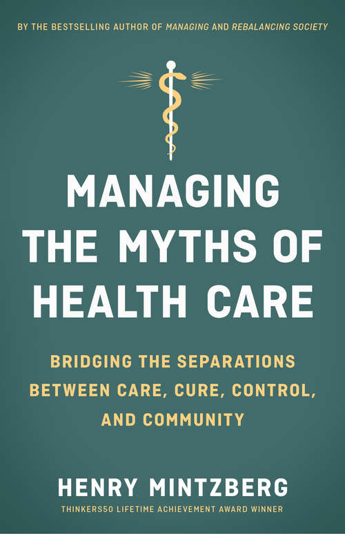 Book cover of Managing the Myths of Health Care: Bridging the Separations between Care, Cure, Control, and Community