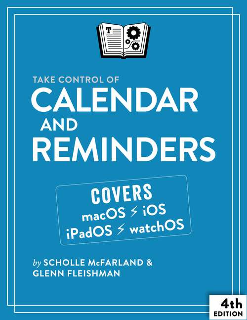 Book cover of Take Control of Calendar and Reminders: Covers MacOS, iOS, iPadOS and watchOS (Fourth Edition)