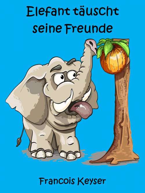 Book cover of Elefant täuscht seine Freunde