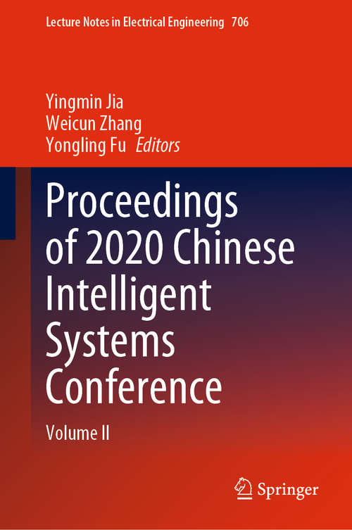 Proceedings of 2020 Chinese Intelligent Systems Conference: Volume II (Lecture Notes in Electrical Engineering #706)