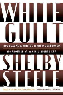 Book cover of White Guilt: How Blacks and Whites Together Destroyed the Promise of the Civil Rights Era