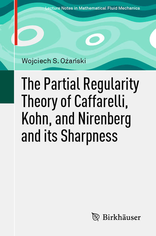 Book cover of The Partial Regularity Theory of Caffarelli, Kohn, and Nirenberg and its Sharpness (1st ed. 2019) (Advances in Mathematical Fluid Mechanics)