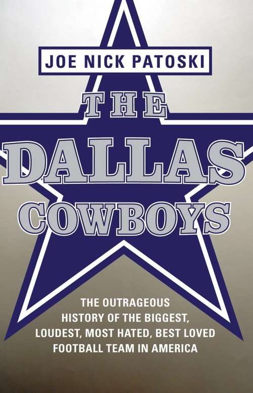 Book cover of The Dallas Cowboys -- Free Preview: The Outrageous History of the Biggest, Loudest, Most Hated, Best Loved Football Team in America
