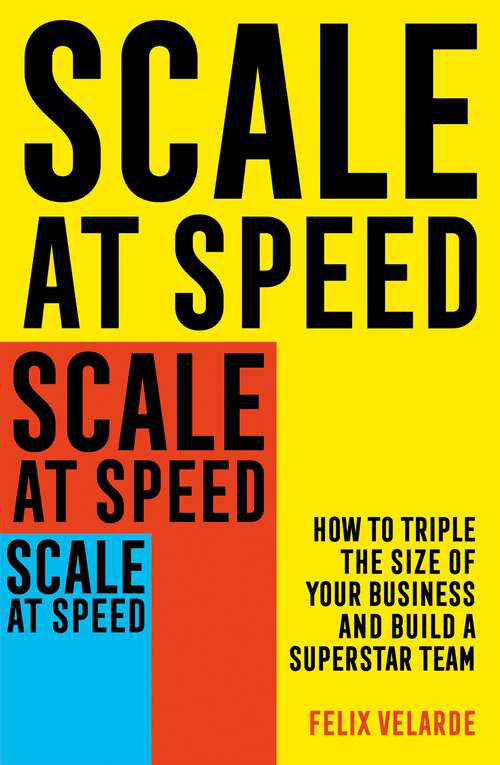 Book cover of Scale at Speed: How to Triple the Size of Your Business and Build a Superstar Team