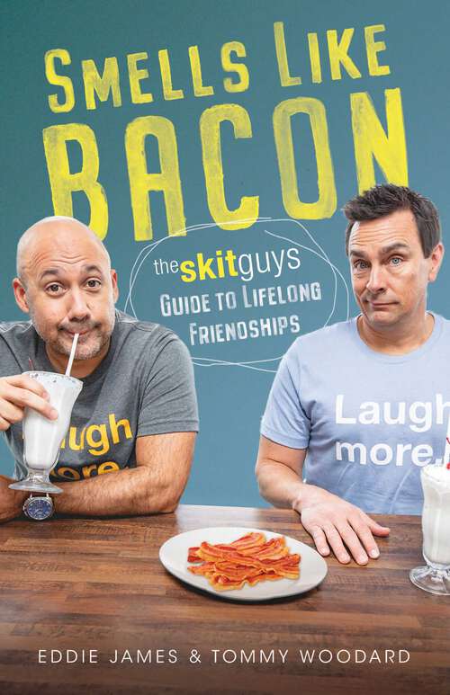 Book cover of Smells Like Bacon: The Skit Guys Guide to Lifelong Friendships