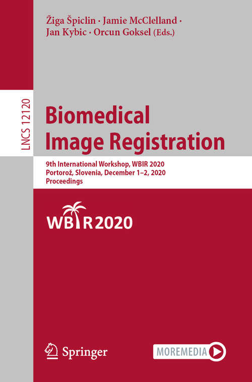 Biomedical Image Registration: 9th International Workshop, WBIR 2020, Portorož, Slovenia, December 1–2, 2020, Proceedings (Lecture Notes in Computer Science #12120)