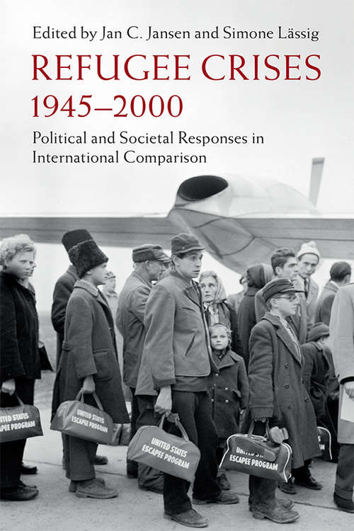 Refugee Crises, 1945-2000: Political and Societal Responses in International Comparison (Publications of the German Historical Institute)