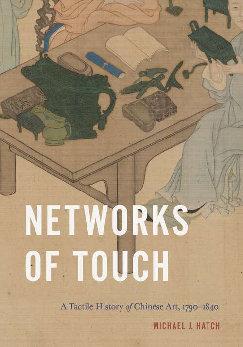 Book cover of Networks of Touch: A Tactile History of Chinese Art, 1790–1840 (Perspectives on Sensory History)
