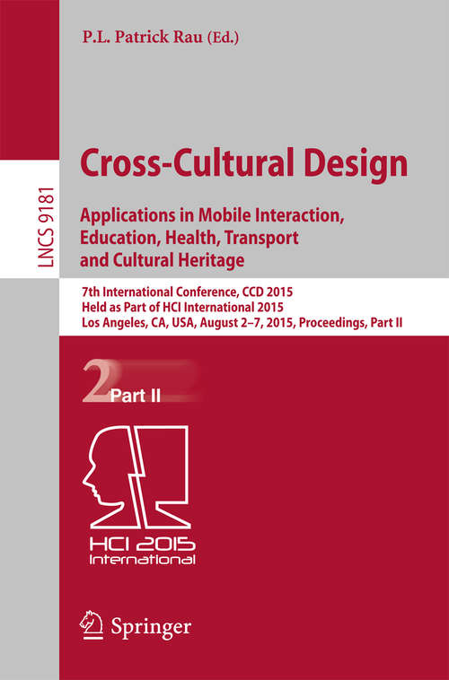 Book cover of Cross-Cultural Design Applications in Mobile Interaction, Education, Health, Transport and Cultural Heritage: 7th International Conference, CCD 2015, Held as Part of HCI International 2015, Los Angeles, CA, USA, August 2-7, 2015, Proceedings, Part II (Lecture Notes in Computer Science #9181)