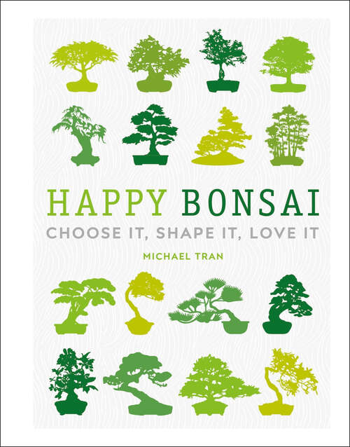 Book cover of Happy Bonsai: Choose It, Shape It, Love It