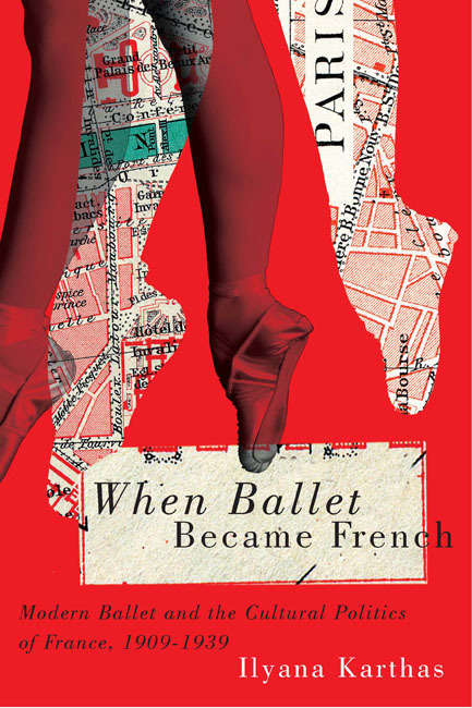 Book cover of When Ballet Became French: Modern Ballet and the Cultural Politics of France, 1909-1958