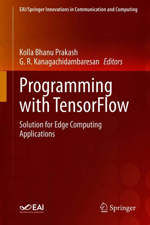Programming with TensorFlow: Solution for Edge Computing Applications (EAI/Springer Innovations in Communication and Computing)