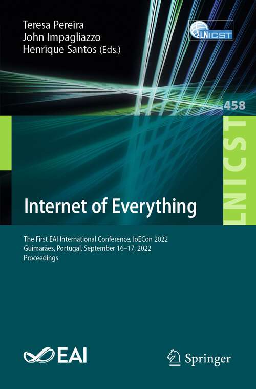Book cover of Internet of Everything: The First EAI International Conference, IoECon 2022, Guimarães, Portugal, September 16-17, 2022, Proceedings (1st ed. 2023) (Lecture Notes of the Institute for Computer Sciences, Social Informatics and Telecommunications Engineering #458)