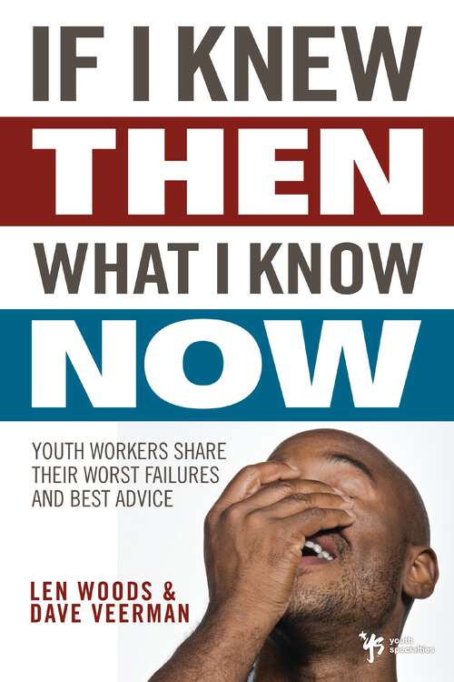 Book cover of If I Knew Then What I Know Now: Youth Workers Share Their Worst Failures and Best Advice