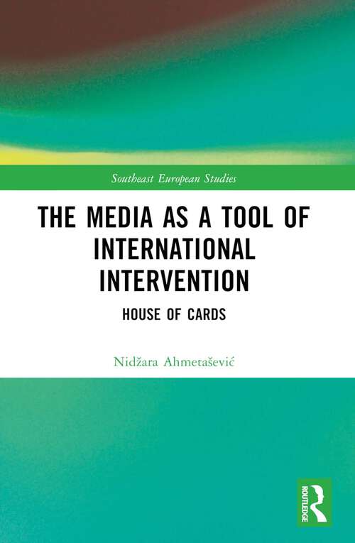Book cover of The Media as a Tool of International Intervention: House of Cards (Southeast European Studies)