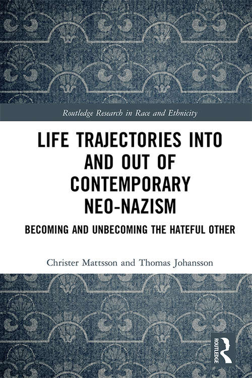 Life Trajectories Into and Out of Contemporary Neo-Nazism: Becoming and Unbecoming the Hateful Other (Routledge Research in Race and Ethnicity)