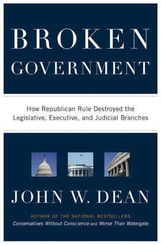 Book cover of Broken Government: How Republican Rule Destroyed the Legislative, Executive and Judicial Branches
