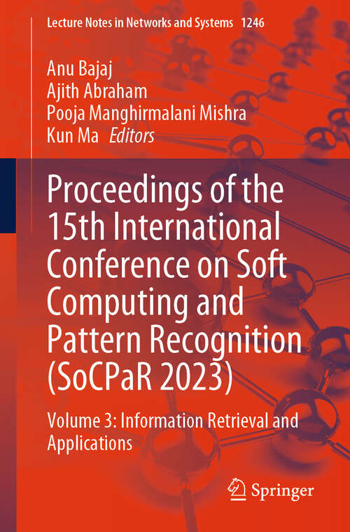 Book cover of Proceedings of the 15th International Conference on Soft Computing and Pattern Recognition: Volume 3: Information Retrieval and Applications (Lecture Notes in Networks and Systems #1246)