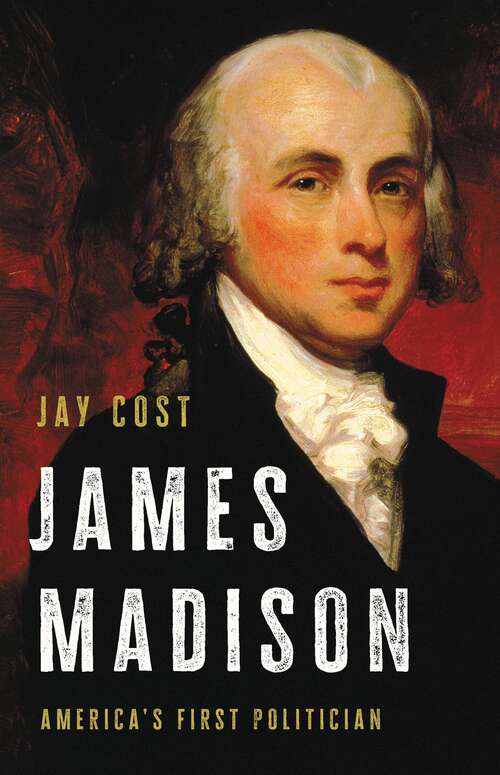 Book cover of James Madison: America's First Politician