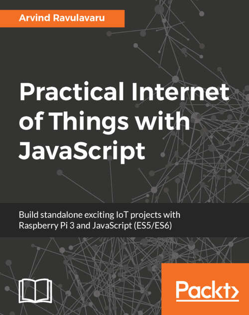 Book cover of Practical Internet of Things with JavaScript: Build standalone exciting IoT projects with Raspberry Pi 3 and JavaScript (ES5/ES6) (1)