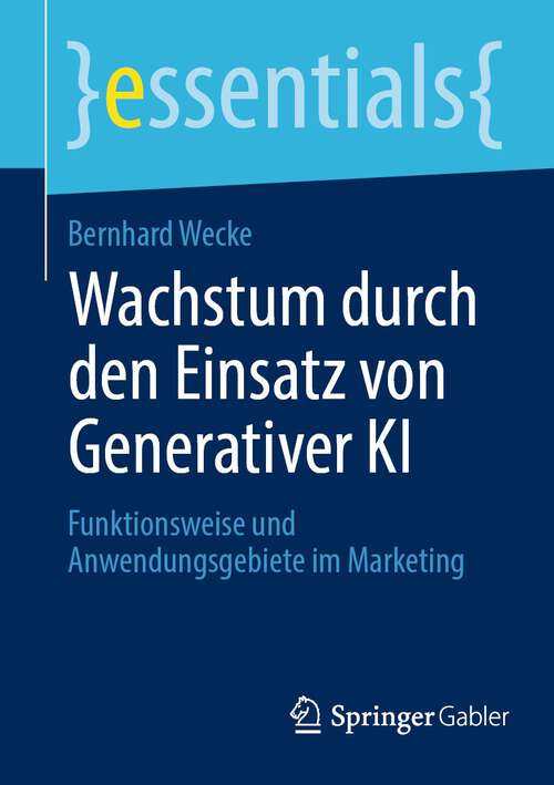 Book cover of Wachstum durch den Einsatz von Generativer KI: Funktionsweise und Anwendungsgebiete im Marketing (2024) (essentials)