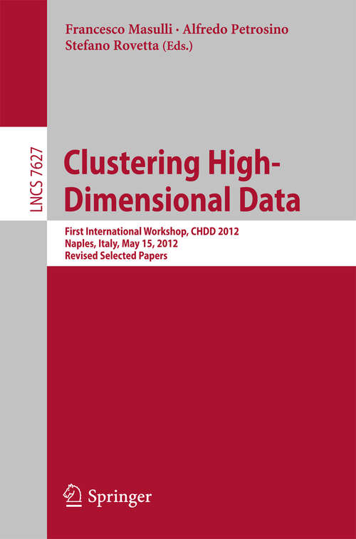 Book cover of Clustering High--Dimensional Data: First International Workshop, CHDD 2012, Naples, Italy, May 15, 2012, Revised Selected Papers (Lecture Notes in Computer Science #7627)