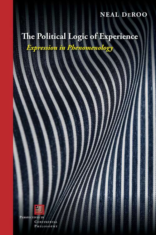 Book cover of The Political Logic of Experience: Expression in Phenomenology (1) (Perspectives in Continental Philosophy)